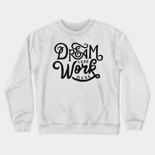 Dream Less Work More Crewneck Sweatshirt